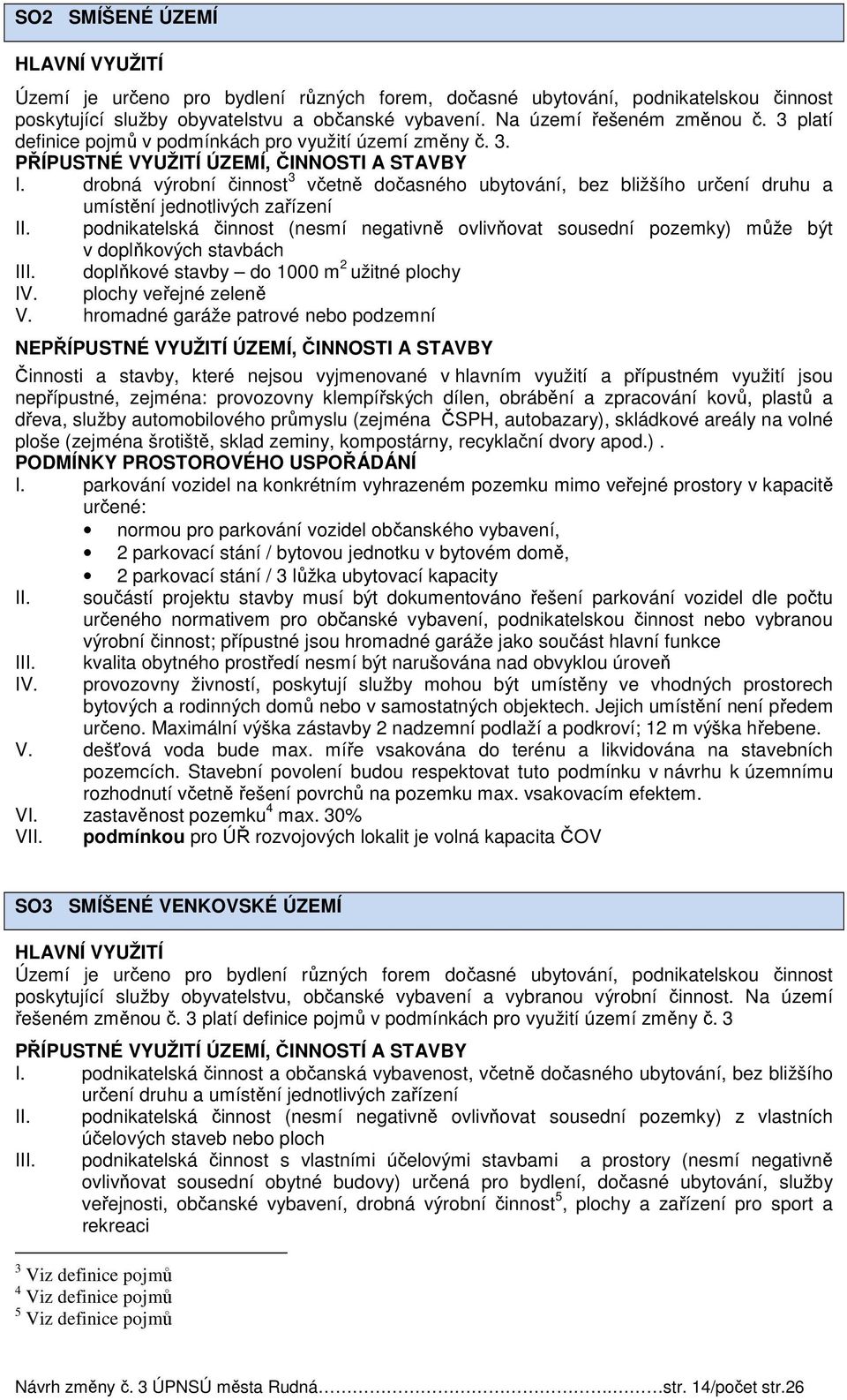 podnikatelská činnost (nesmí negativně ovlivňovat sousední pozemky) může být v doplňkových stavbách III. doplňkové stavby do 1000 m 2 užitné plochy IV. plochy veřejné zeleně V.