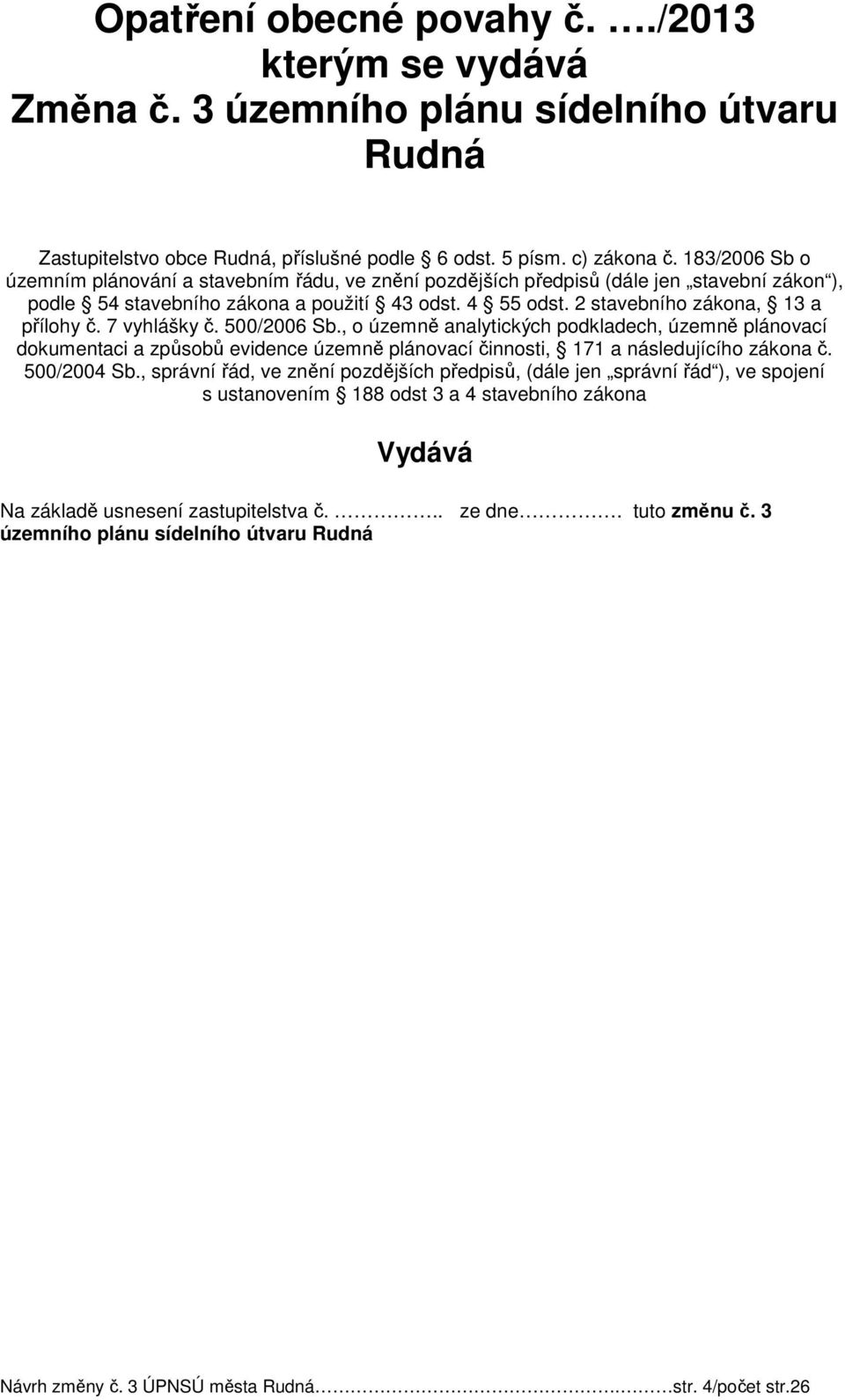 7 vyhlášky č. 500/2006 Sb., o územně analytických podkladech, územně plánovací dokumentaci a způsobů evidence územně plánovací činnosti, 171 a následujícího zákona č. 500/2004 Sb.