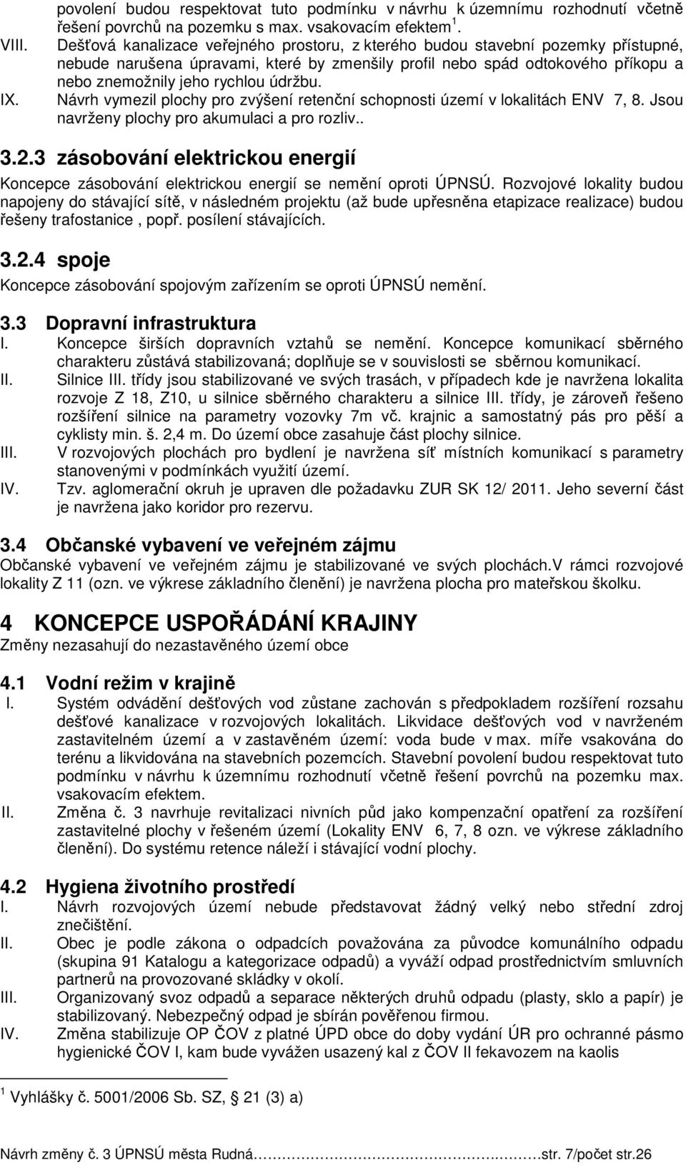 údržbu. Návrh vymezil plochy pro zvýšení retenční schopnosti území v lokalitách ENV 7, 8. Jsou navrženy plochy pro akumulaci a pro rozliv.. 3.2.