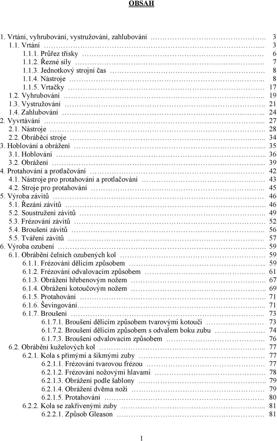 Protahování a protlačování 42 4.1. Nástroje pro protahování a protlačování 43 4.2. Stroje pro protahování... 45 5. Výroba závitů 46 5.1. Řezání závitů.. 46 5.2. Soustružení závitů.. 49 5.3. Frézování závitů.