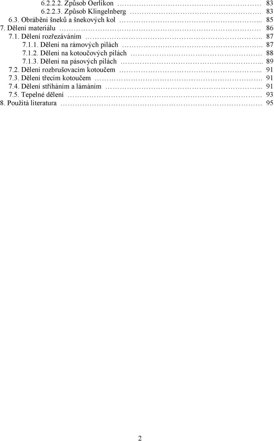 Dělení na kotoučových pilách. 88 7.1.3. Dělení na pásových pilách... 89 7.2. Dělení rozbrušovacím kotoučem.