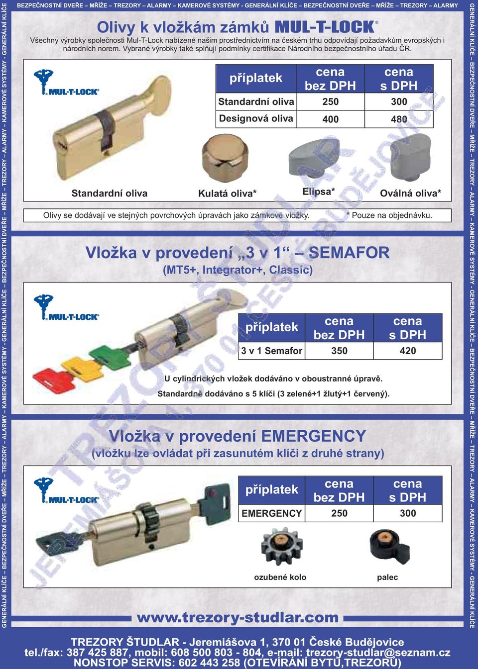 Vložka v provedení 3 v 1 SEMAFOR (MT5+, Integrator+, Classic) 250 400 U cylindrických vložek dodáváno v oboustranné úpravě.