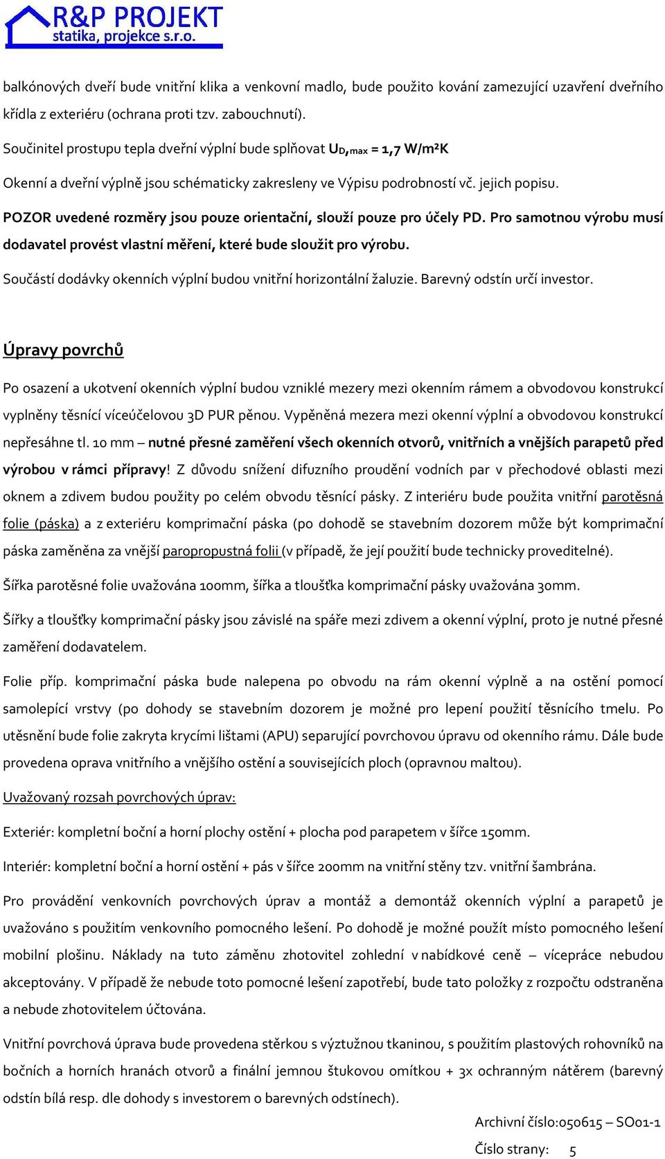 POZOR uvedené rozměry jsou pouze orientační, slouží pouze pro účely PD. Pro samotnou výrobu musí dodavatel provést vlastní měření, které bude sloužit pro výrobu.