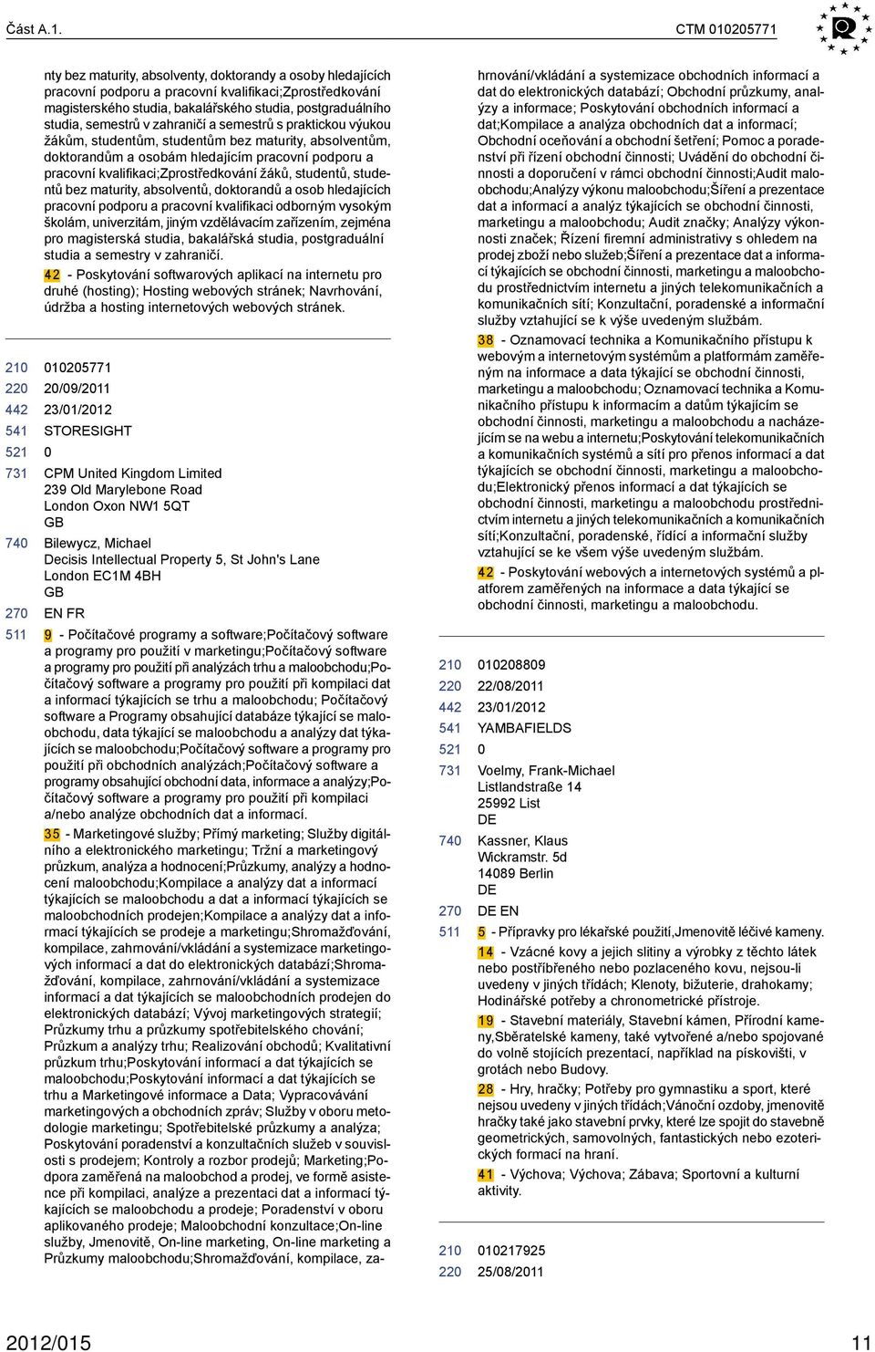 studia, semestrů v zahraničí a semestrů s praktickou výukou žákům, studentům, studentům bez maturity, absolventům, doktorandům a osobám hledajícím pracovní podporu a pracovní