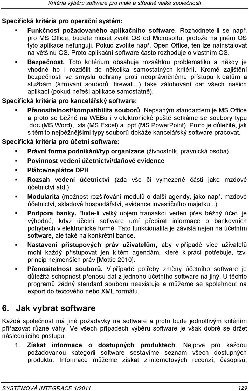 Proto aplikační software často rozhoduje o vlastním OS. Bezpečnost. Toto kritérium obsahuje rozsáhlou problematiku a někdy je vhodné ho i rozdělit do několika samostatných kritérií.