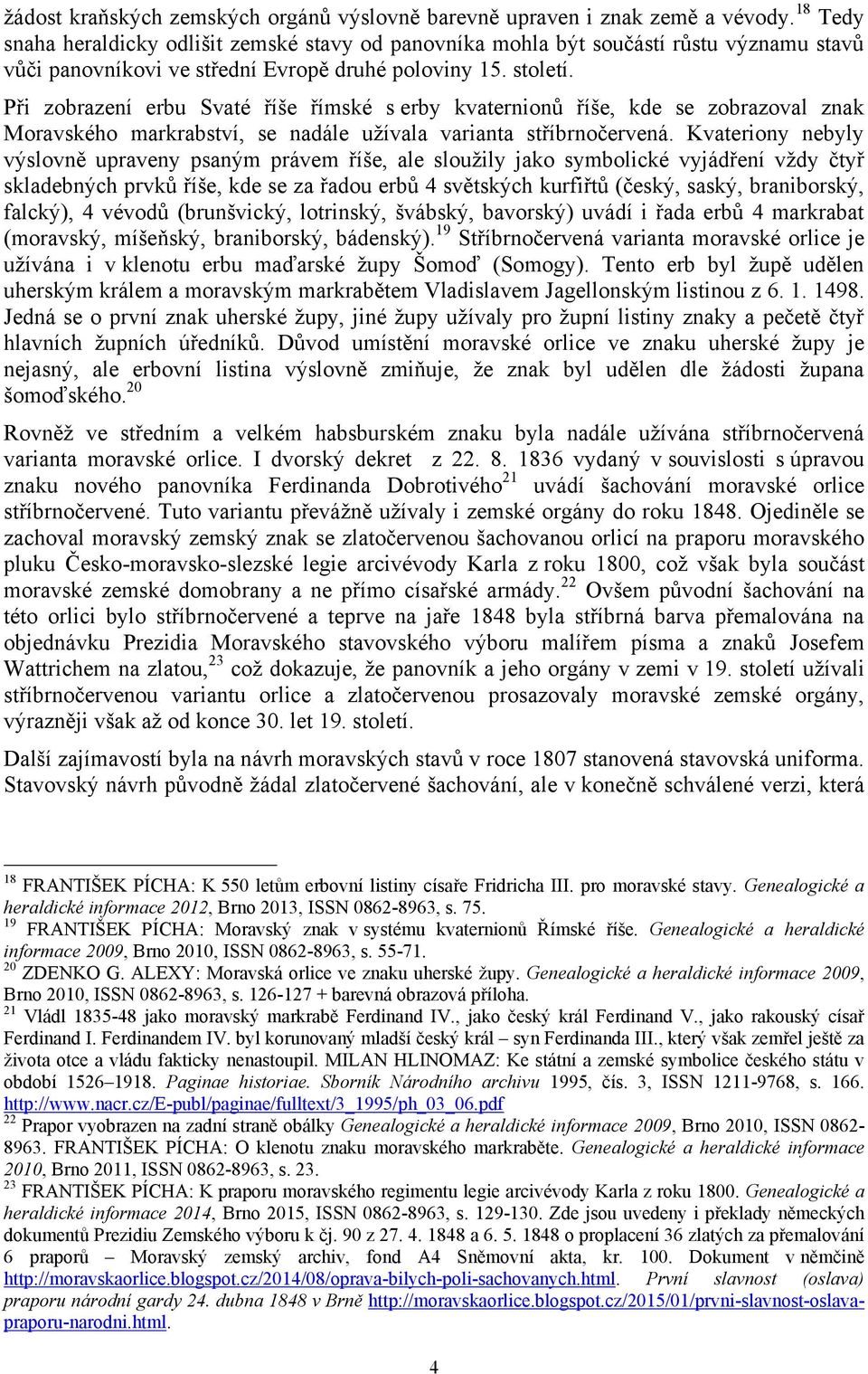 Při zobrazení erbu Svaté říše římské s erby kvaternionů říše, kde se zobrazoval znak Moravského markrabství, se nadále uţívala varianta stříbrnočervená.