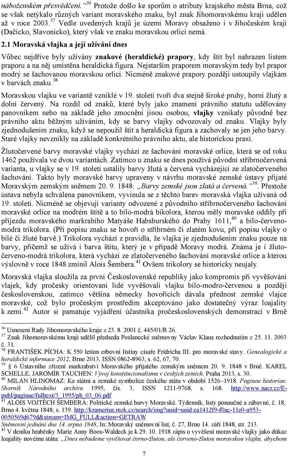 1 Moravská vlajka a její užívání dnes Vůbec nejdříve byly uţívány znakové (heraldické) prapory, kdy štít byl nahrazen listem praporu a na něj umístěna heraldická figura.