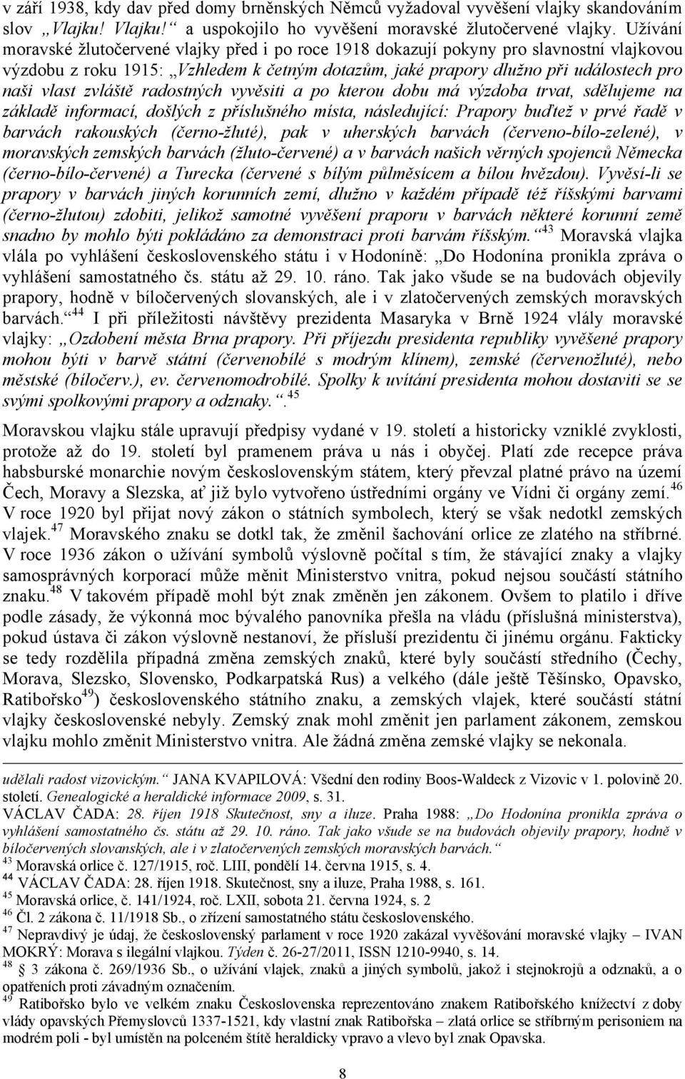 zvláště radostných vyvěsiti a po kterou dobu má výzdoba trvat, sdělujeme na základě informací, došlých z příslušného místa, následující: Prapory buďtež v prvé řadě v barvách rakouských (černo-žluté),