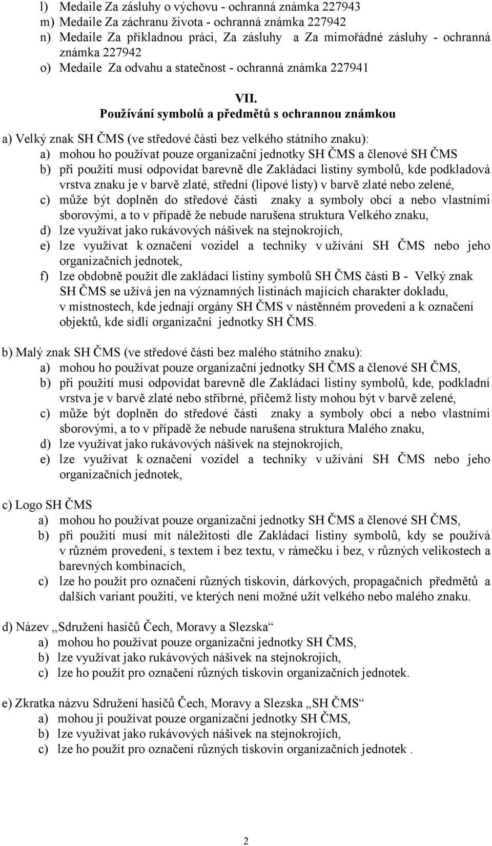 Používání symbolů a předmětů s ochrannou známkou a) Velký znak SH ČMS (ve středové části bez velkého státního znaku): a) mohou ho používat pouze organizační jednotky SH ČMS a členové SH ČMS b) při