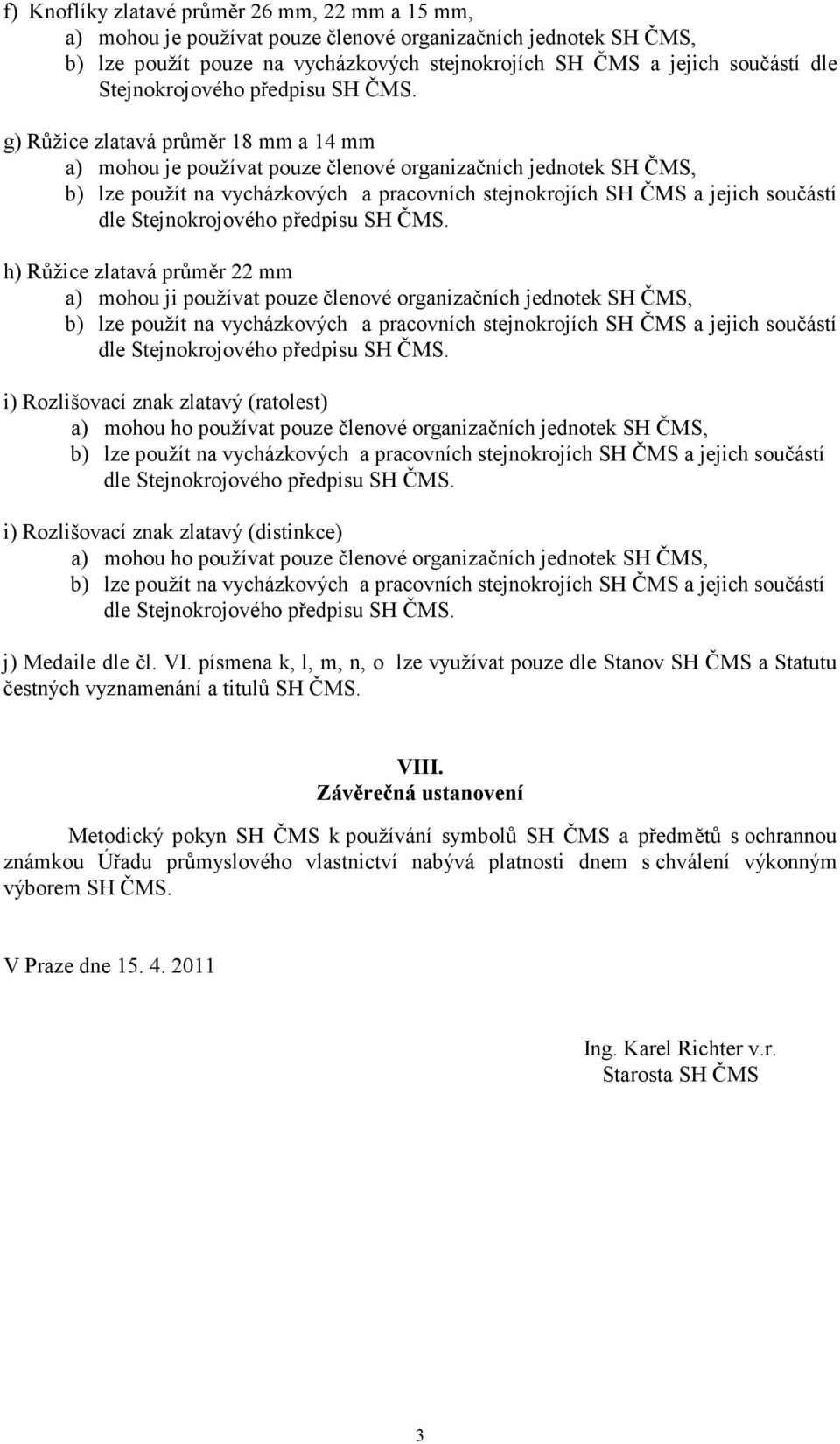 g) Růžice zlatavá průměr 18 mm a 14 mm a) mohou je používat pouze členové organizačních jednotek SH ČMS, h) Růžice zlatavá průměr 22 mm a) mohou ji používat pouze členové organizačních jednotek SH