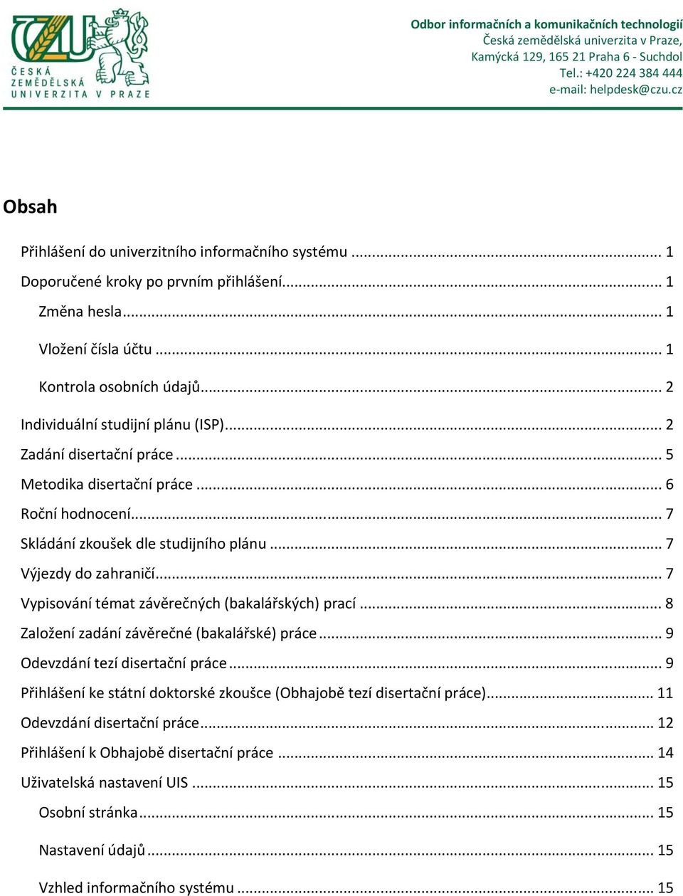 .. 7 Vypisování témat závěrečných (bakalářských) prací... 8 Založení zadání závěrečné (bakalářské) práce... 9 Odevzdání tezí disertační práce.