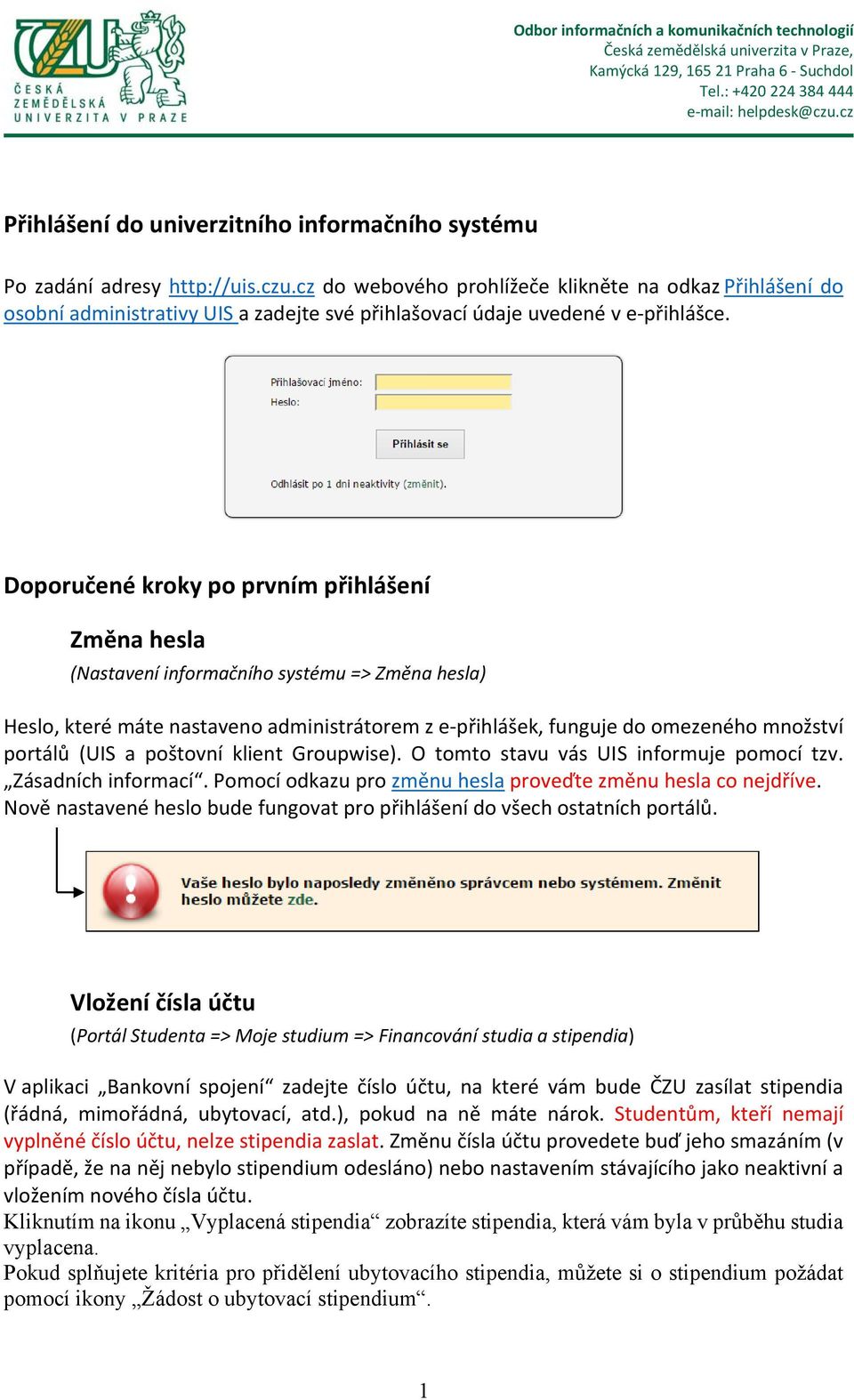 Doporučené kroky po prvním přihlášení Změna hesla (Nastavení informačního systému => Změna hesla) Heslo, které máte nastaveno administrátorem z e přihlášek, funguje do omezeného množství portálů (UIS