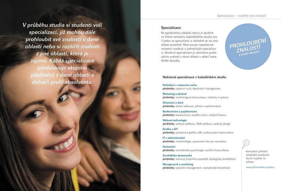 Specializace Ke společnému základu oboru si student ve třetím semestru bakalářského studia zvolí jednu ze specializací a následně se na tuto oblast soustředí.