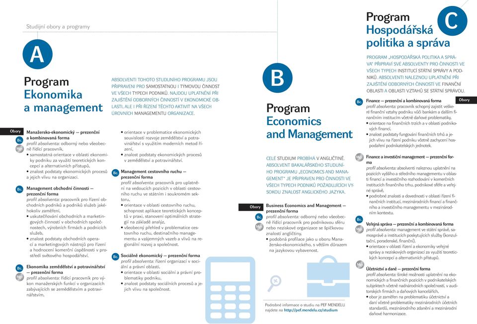 Management obchodní činnosti prezenční forma profil absolventa: pracovník pro řízení obchodních podniků a podniků služeb jakéhokoliv zaměření, uskutečňování obchodních a marketingových činností v