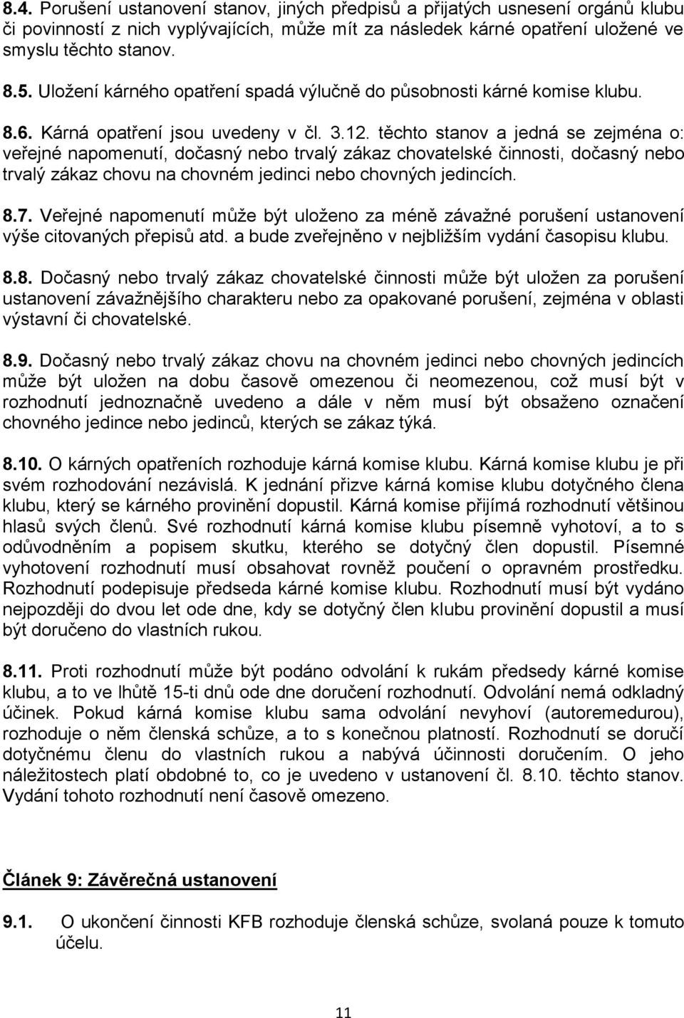 těchto stanov a jedná se zejména o: veřejné napomenutí, dočasný nebo trvalý zákaz chovatelské činnosti, dočasný nebo trvalý zákaz chovu na chovném jedinci nebo chovných jedincích. 8.7.