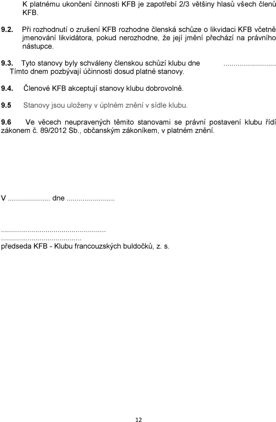 Při rozhodnutí o zrušení KFB rozhodne členská schůze o likvidaci KFB včetně jmenování likvidátora, pokud nerozhodne, že její jmění přechází na právního nástupce. 9.3.