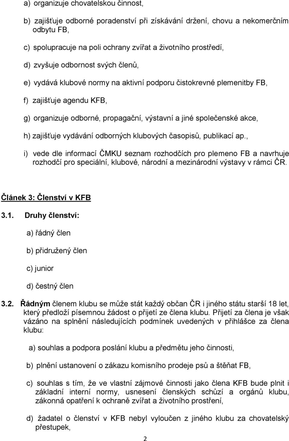 vydávání odborných klubových časopisů, publikací ap., i) vede dle informací ČMKU seznam rozhodčích pro plemeno FB a navrhuje rozhodčí pro speciální, klubové, národní a mezinárodní výstavy v rámci ČR.