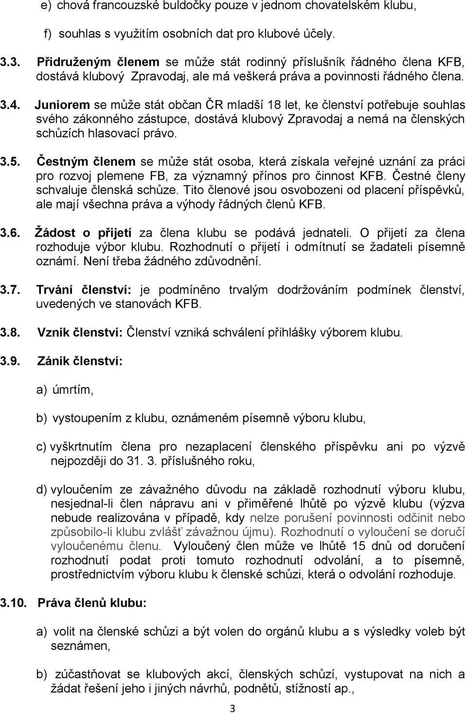 Juniorem se může stát občan ČR mladší 18 let, ke členství potřebuje souhlas svého zákonného zástupce, dostává klubový Zpravodaj a nemá na členských schůzích hlasovací právo. 3.5.