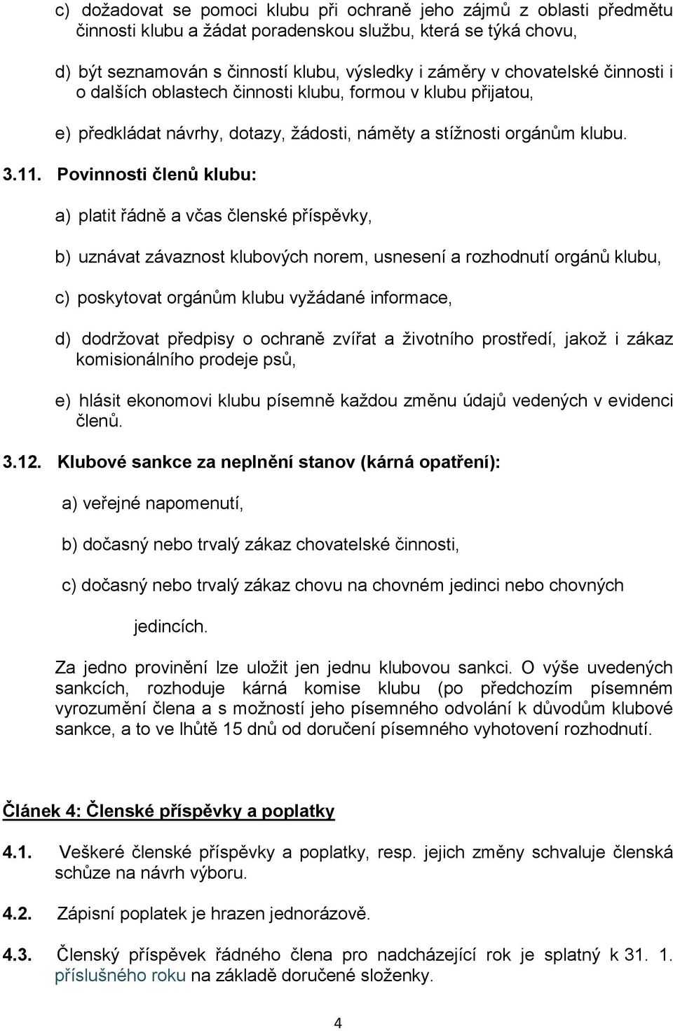 Povinnosti členů klubu: a) platit řádně a včas členské příspěvky, b) uznávat závaznost klubových norem, usnesení a rozhodnutí orgánů klubu, c) poskytovat orgánům klubu vyžádané informace, d)