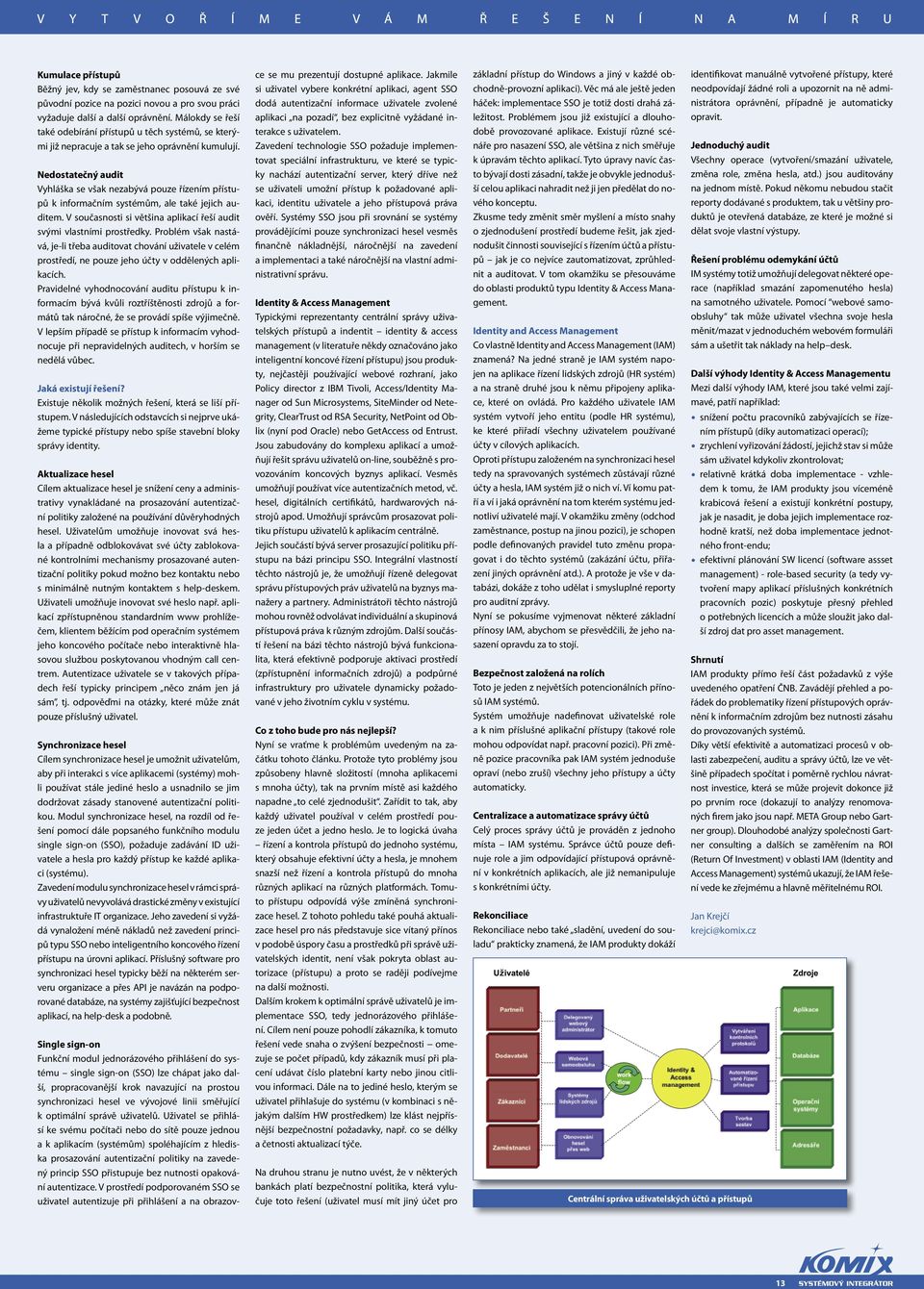 Nedostatečný audit Vyhláška se však nezabývá pouze řízením přístupů k informačním systémům, ale také jejich auditem. V současnosti si většina aplikací řeší audit svými vlastními prostředky.