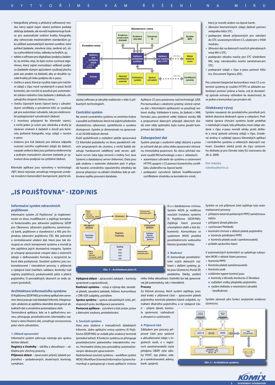 ; tablet a software pro digitalizaci podpisu žadatele; za zmínku stojí, že bylo nutno vyvinout algoritmus, který zajistí normalizaci velikosti podpisu (žadatelé různým způsobem využívají plochu pole