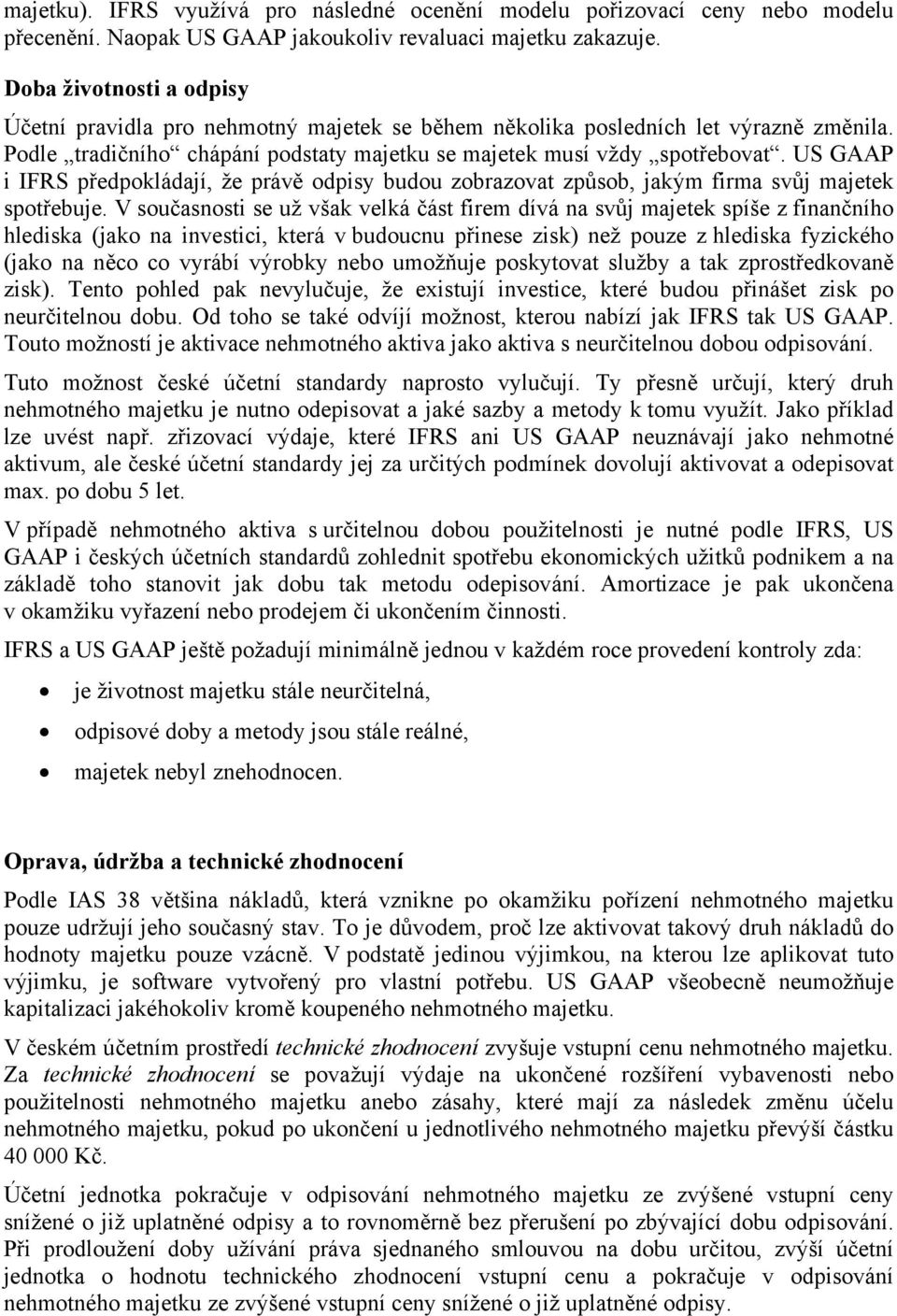 US GAAP i IFRS předpokládají, že právě odpisy budou zobrazovat způsob, jakým firma svůj majetek spotřebuje.