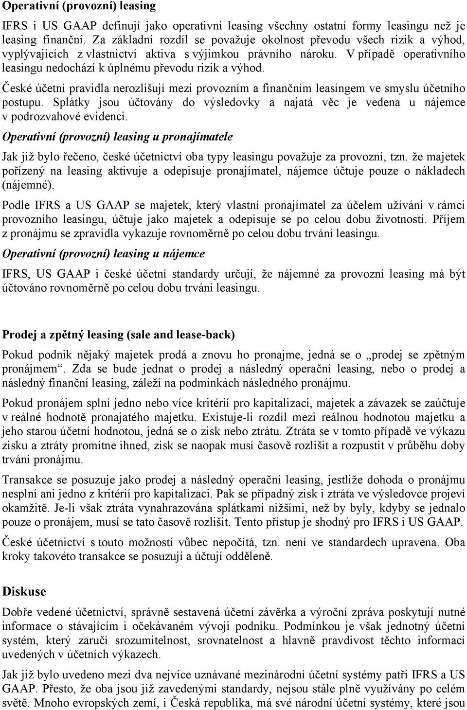 V případě operativního leasingu nedochází k úplnému převodu rizik a výhod. České účetní pravidla nerozlišují mezi provozním a finančním leasingem ve smyslu účetního postupu.