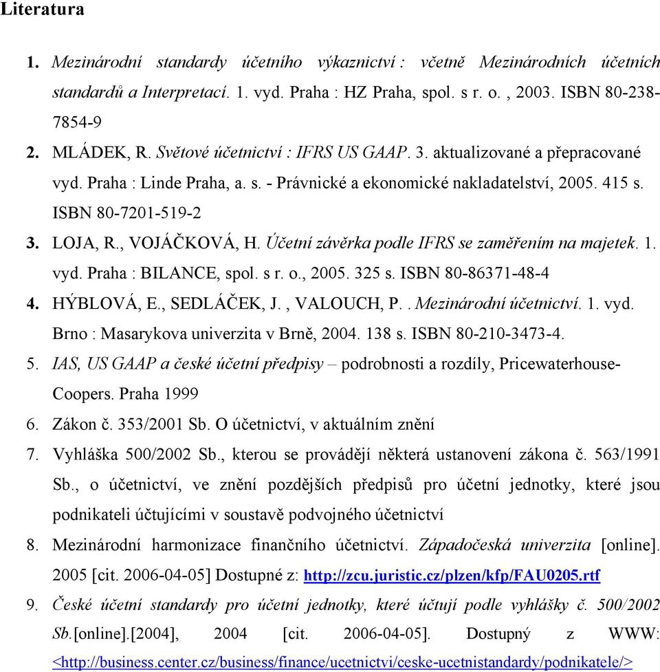 Účetní závěrka podle IFRS se zaměřením na majetek. 1. vyd. Praha : BILANCE, spol. s r. o., 2005. 325 s. ISBN 80-86371-48-4 4. HÝBLOVÁ, E., SEDLÁČEK, J., VALOUCH, P.. Mezinárodní účetnictví. 1. vyd. Brno : Masarykova univerzita v Brně, 2004.