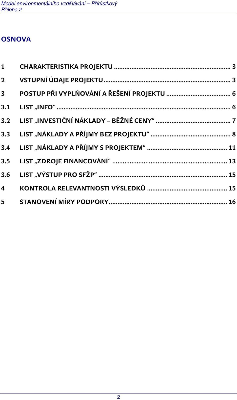 .. 7 3.3 LIST NÁKLADY A PŘÍJMY BEZ PROJEKTU... 8 3.4 LIST NÁKLADY A PŘÍJMY S PROJEKTEM... 11 3.