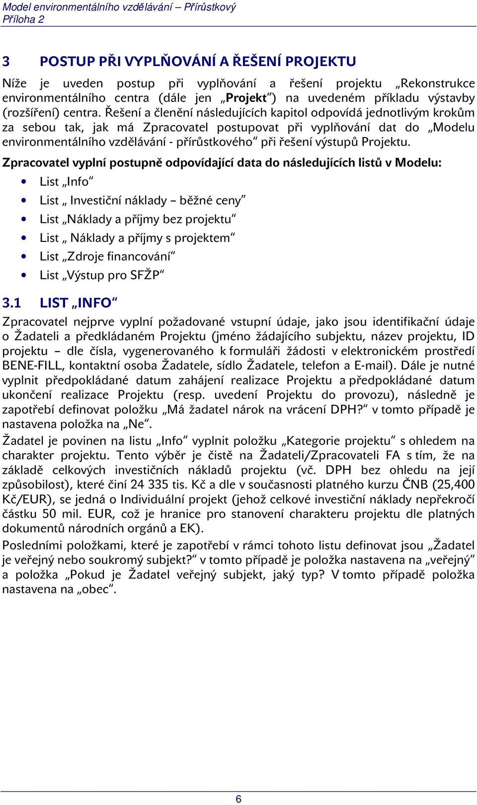 Řešení a členění následujících kapitol odpovídá jednotlivým krokům za sebou tak, jak má Zpracovatel postupovat při vyplňování dat do Modelu environmentálního vzdělávání - přírůstkového při řešení