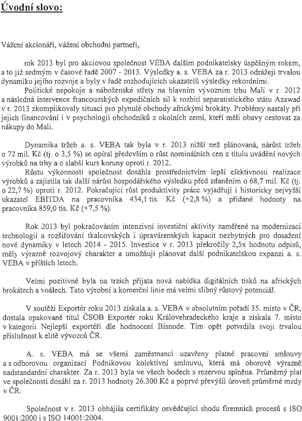 2012 a nasledna intervence francouzskych expedicnich sil k rozbiti separatistickeho statu Azawad v r. 2013 zkomplikovaly situaci pro plynule obchody africkymi brokaty.