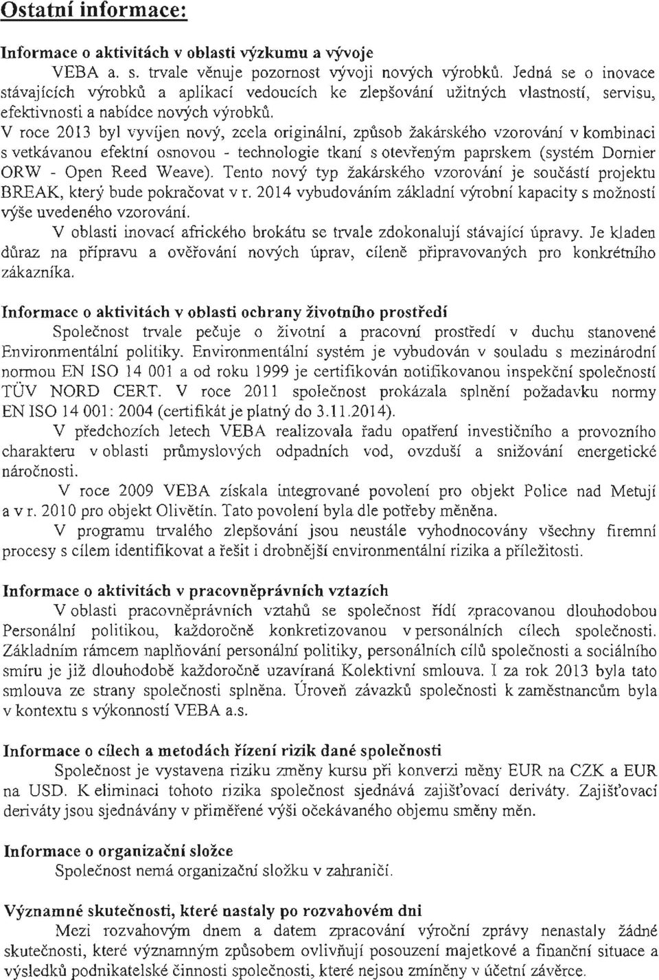 V roce 2013 byl vyvijen nory, zcela originainf, zpusob zakarskeho vzorovani v kombinaci s vetkavanou efektni osnovou - technologie tkani s otevrenym paprskem (system Domier ORW - Open Reed Weave).