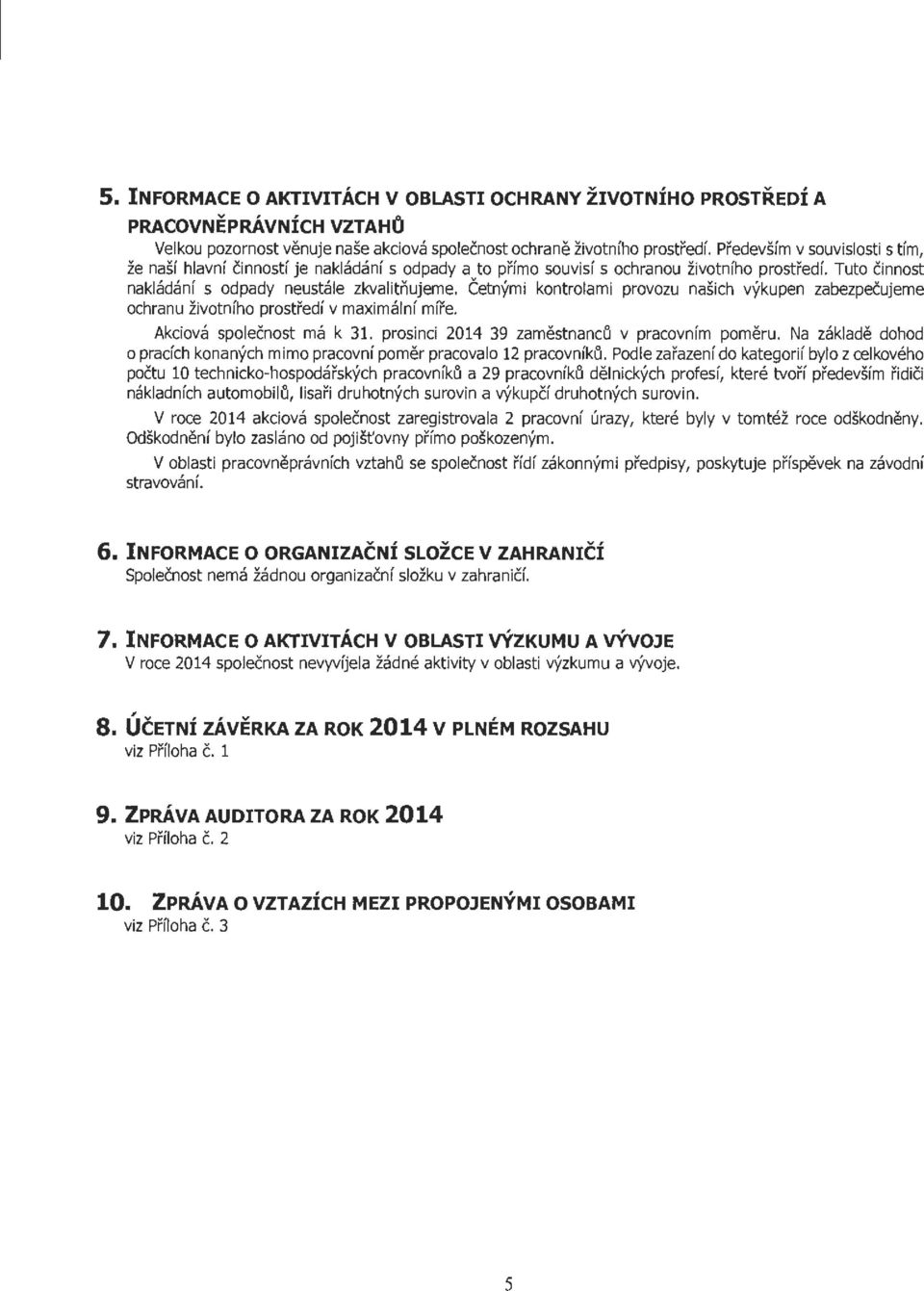 Cetnymi kontrolami provozu nasich vykupen zabezpecujeme ochranu zivotniho prostredf v maximalnf mire. Akciova spolecnost ma k 31. prosinci 2014 39 zamestnancci v pracovnim pomeru.