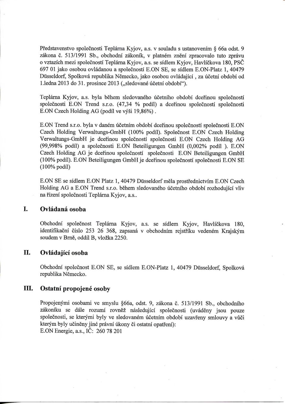 ON SE, se sidlem E.ON-Platz 1, 4479 Dusseldorf, Spolkova republika Nemecko, jako osobou ovladajici, za ucetni obdobi od I.ledna213 do 31. prosince213 (,,sledovane ucetni obdobi"). Teplarna Kyjov, a.s. byla behem sledovaneho ucetniho obdobi dcefinou spolecnosti spolecnosti E.