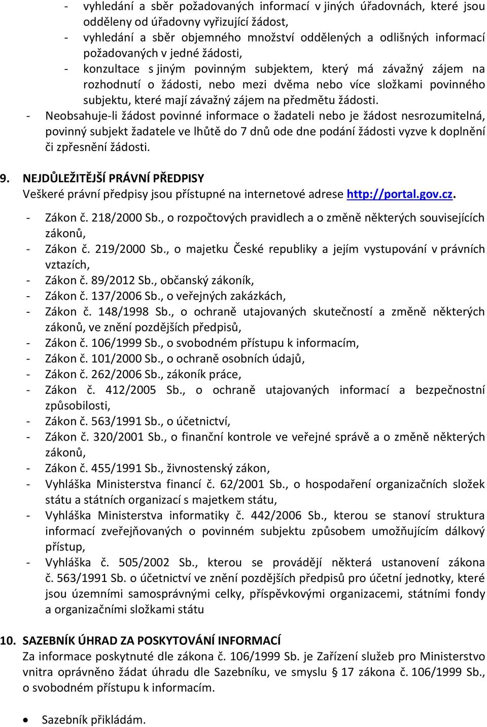 žádosti. - Neobsahuje-li žádost povinné informace o žadateli nebo je žádost nesrozumitelná, povinný subjekt žadatele ve lhůtě do 7 dnů ode dne podání žádosti vyzve k doplnění či zpřesnění žádosti. 9.