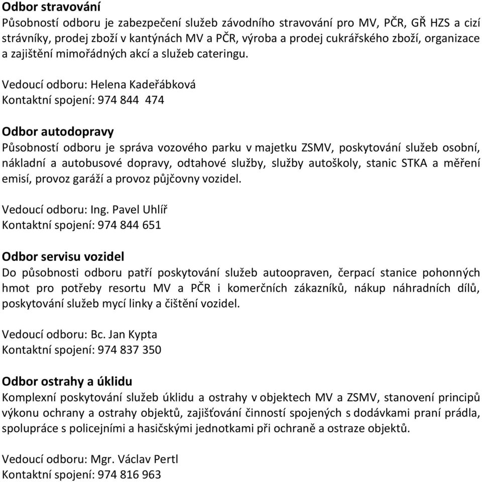 Vedoucí odboru: Helena Kadeřábková Kontaktní spojení: 974 844 474 Odbor autodopravy Působností odboru je správa vozového parku v majetku ZSMV, poskytování služeb osobní, nákladní a autobusové