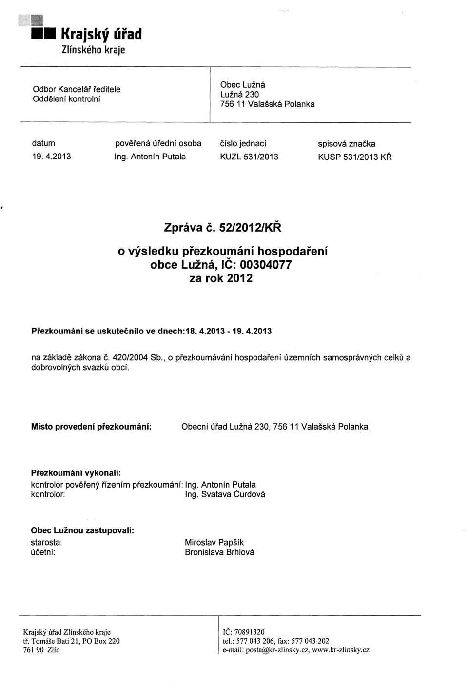 52/2012/KR o vysledku pfezkoumanf hospodarenf obce Luzna, 1C: 00304077 za rok2012 Pfezkoumani se uskutecnilo ve dnech:18.4.2013-19.4.2013 na zaklade zakona 6. 420/2004 Sb.