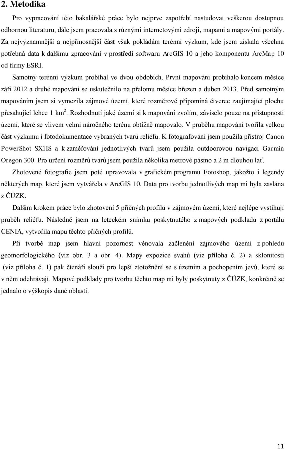 Za nejvýznamnější a nejpřínosnější část však pokládám terénní výzkum, kde jsem získala všechna potřebná data k dalšímu zpracování v prostředí softwaru ArcGIS 10 a jeho komponentu ArcMap 10 od firmy