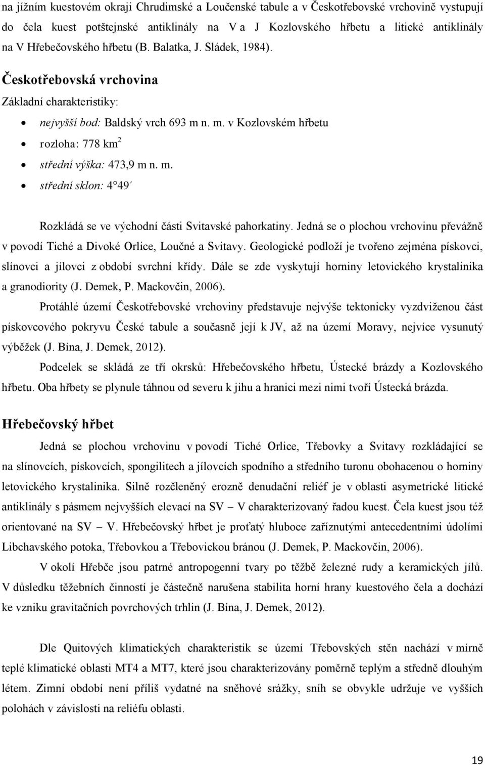 m. střední sklon: 4 49 Rozkládá se ve východní části Svitavské pahorkatiny. Jedná se o plochou vrchovinu převážně v povodí Tiché a Divoké Orlice, Loučné a Svitavy.