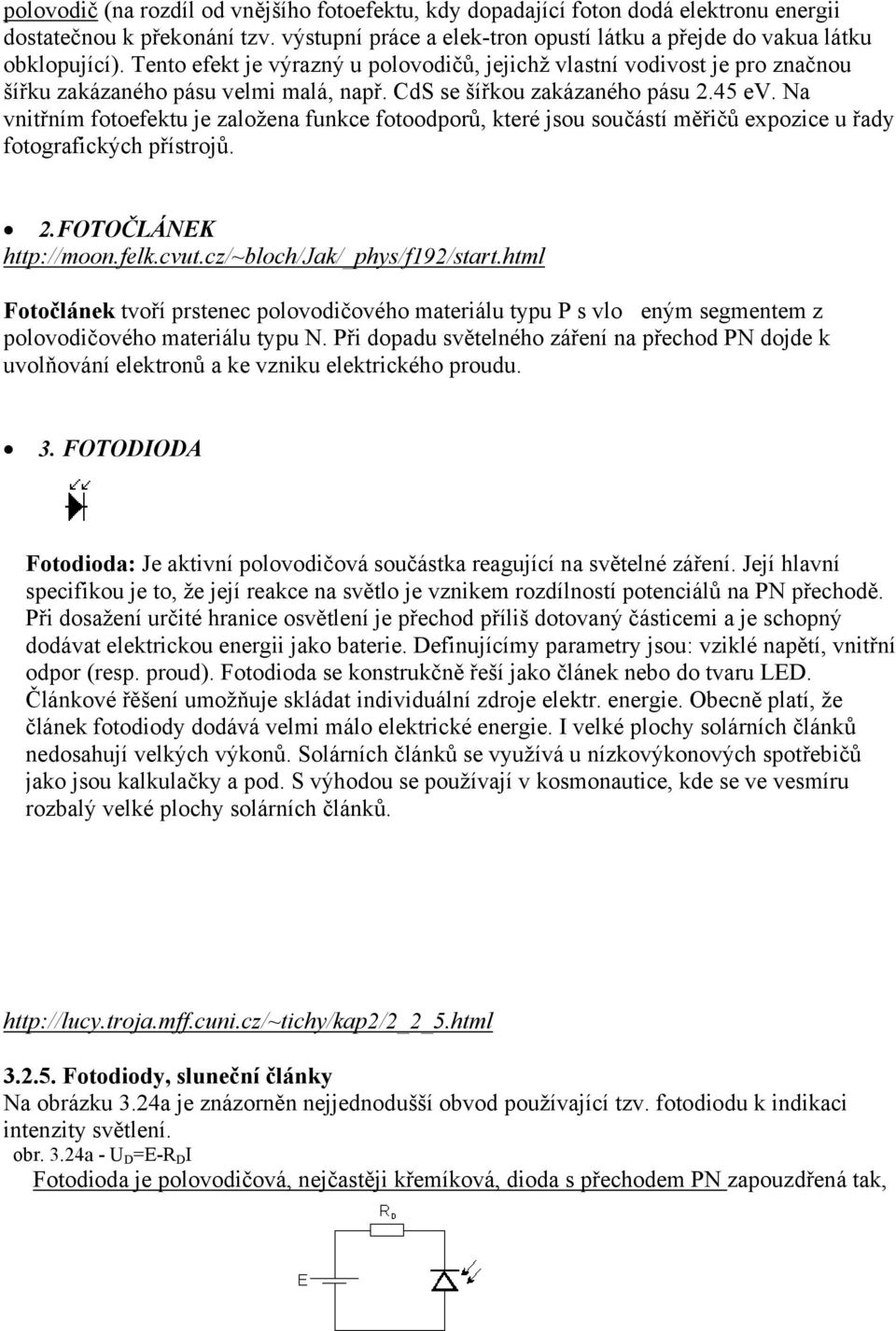 Na vnitřním fotoefektu je založena funkce fotoodporů, které jsou součástí měřičů expozice u řady fotografických přístrojů. 2.FOTOČLÁNEK http://moon.felk.cvut.cz/~bloch/jak/_phys/f192/start.