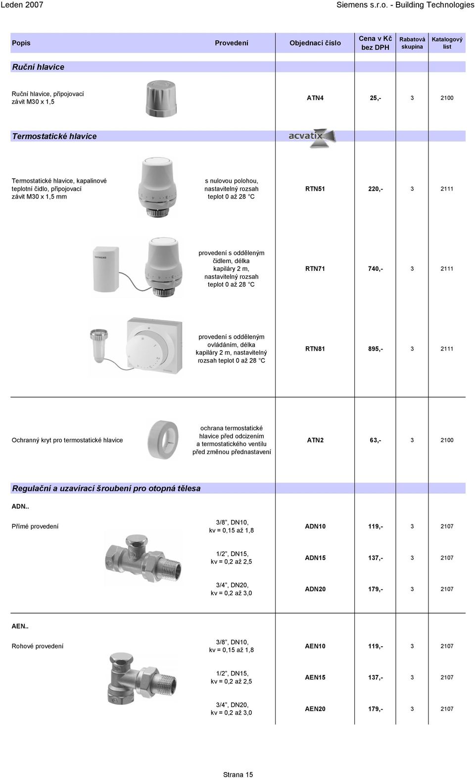 délka kapiláry 2 m, nastavitelný rozsah teplot 0 až 28 C RTN81 895,- 3 2111 Ochranný kryt pro termostatické hlavice ochrana termostatické hlavice před odcizením a termostatického ventilu před změnou