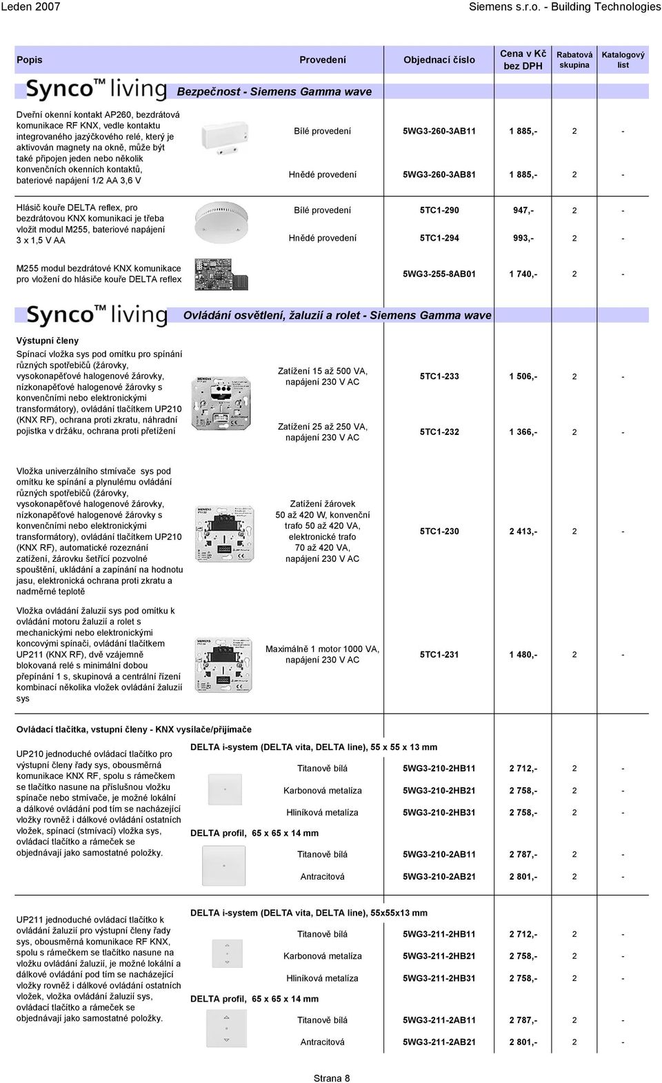 bezdrátovou KNX komunikaci je třeba vložit modul M255, bateriové napájení 3 x 1,5 V AA Bílé provedení 5TC1-290 947,- 2 - Hnědé provedení 5TC1-294 993,- 2 - M255 modul bezdrátové KNX komunikace pro