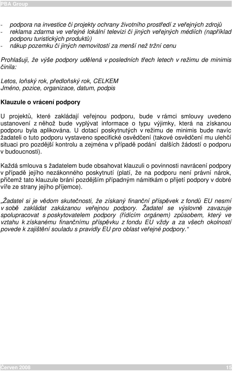 pozice, organizace, datum, podpis Klauzule o vrácení podpory U projektů, které zakládají veřejnou podporu, bude v rámci smlouvy uvedeno ustanovení z něhož bude vyplývat informace o typu výjimky,