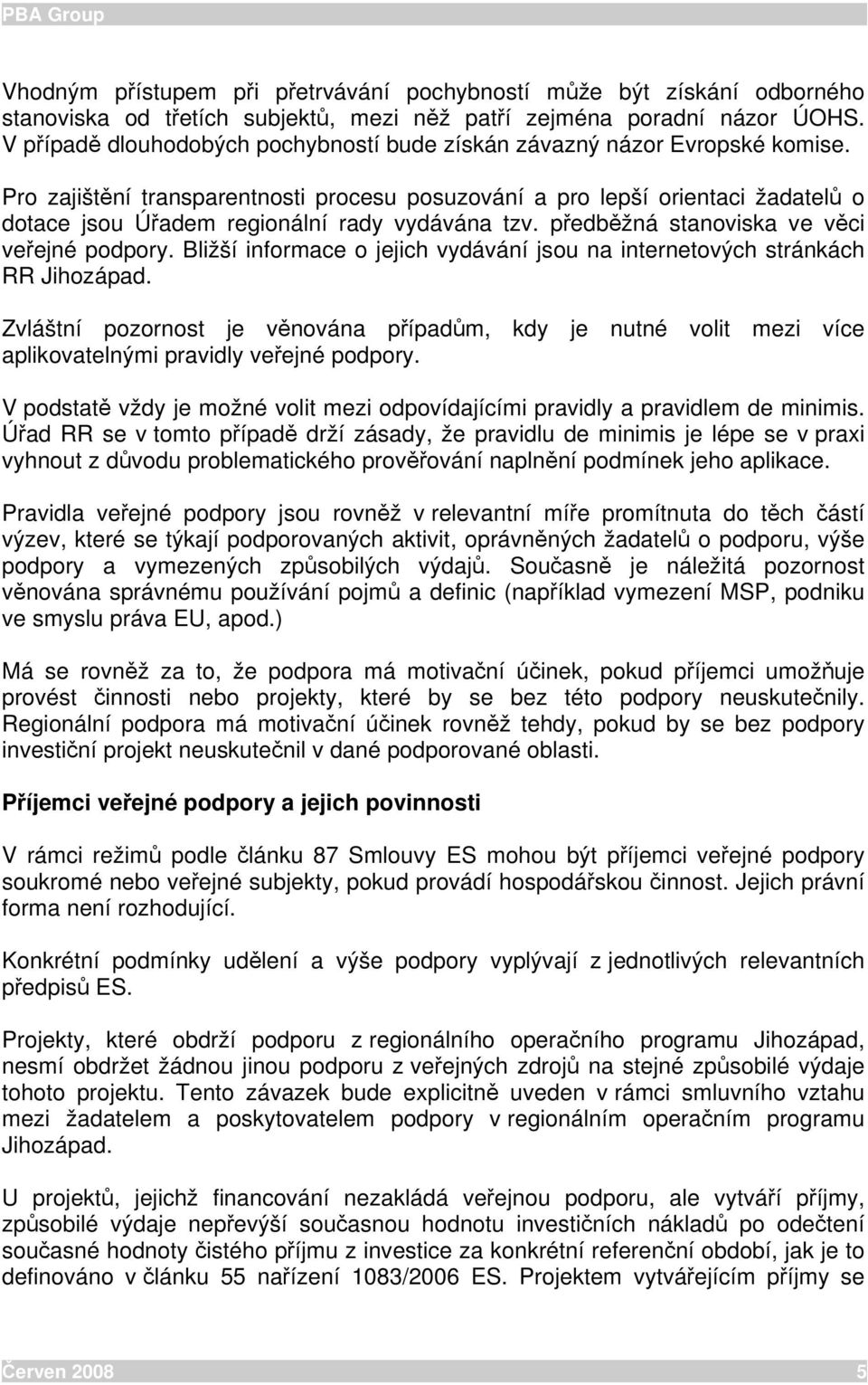 Pro zajištění transparentnosti procesu posuzování a pro lepší orientaci žadatelů o dotace jsou Úřadem regionální rady vydávána tzv. předběžná stanoviska ve věci veřejné podpory.