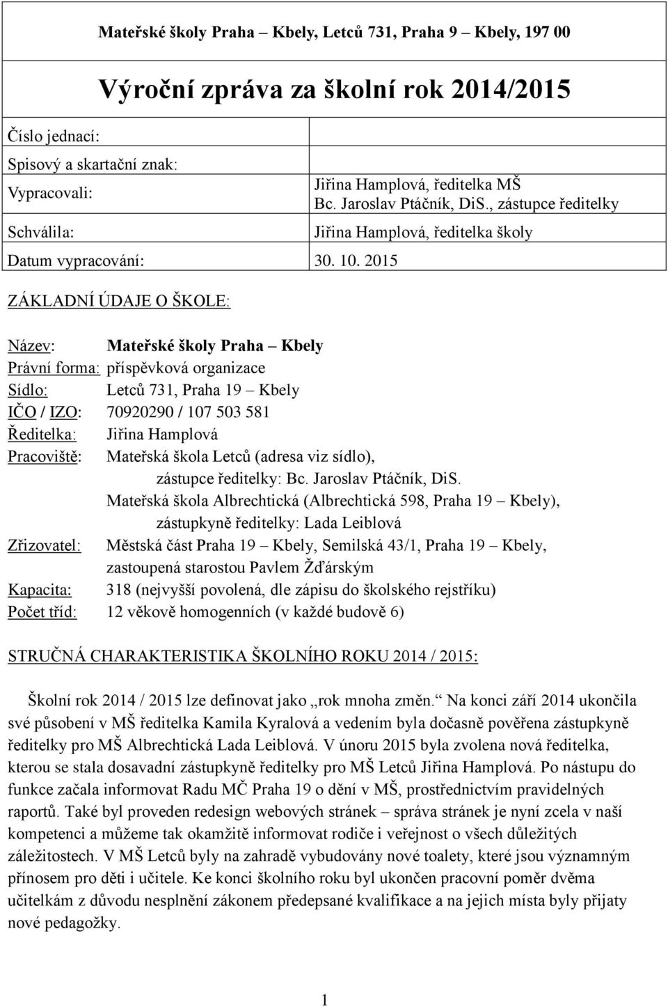 , zástupce ředitelky Jiřina Hamplová, ředitelka školy Název: Mateřské školy Praha Kbely Právní forma: příspěvková organizace Sídlo: Letců 731, Praha 19 Kbely IČO / IZO: 70920290 / 107 503 581