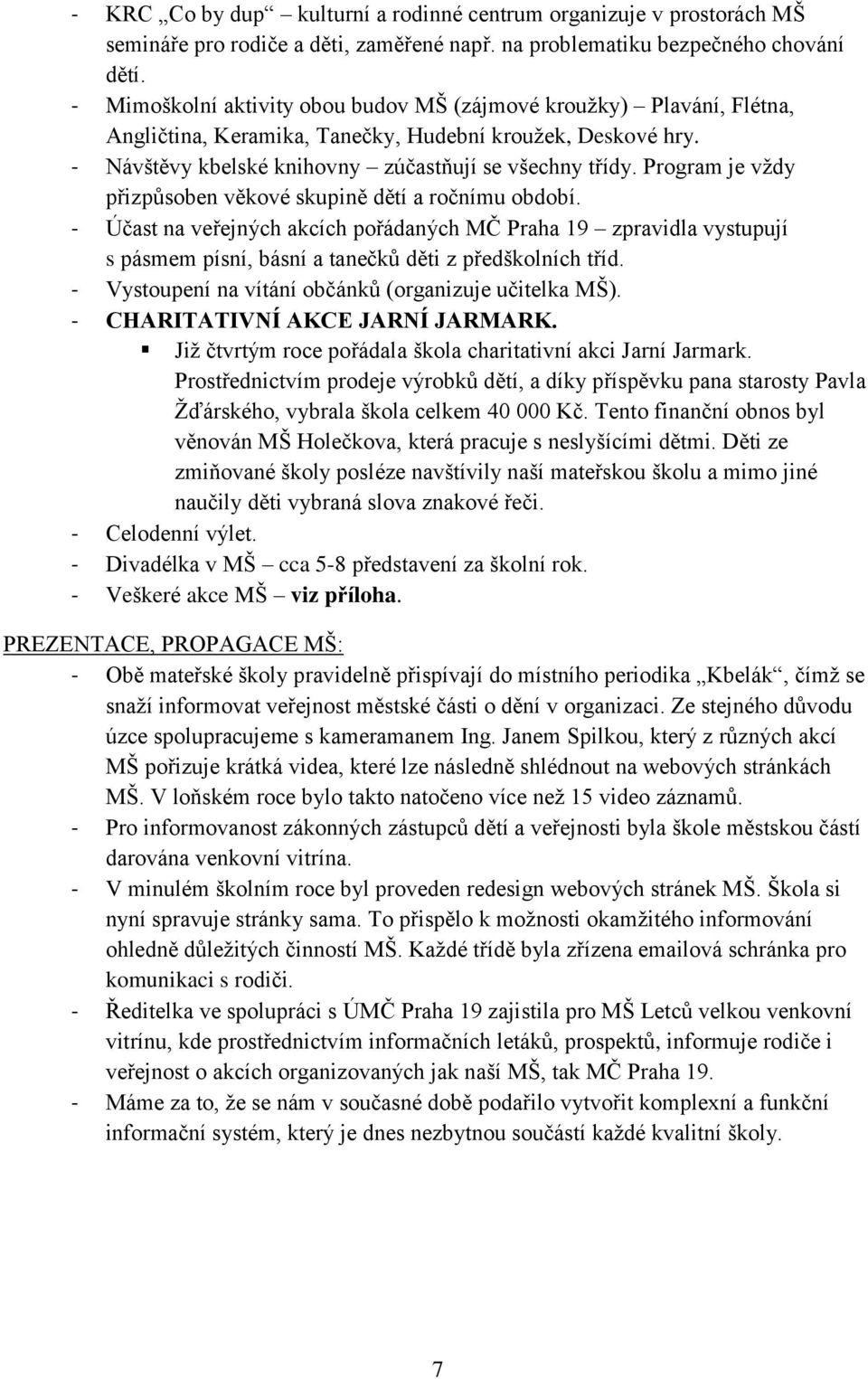 Program je vţdy přizpůsoben věkové skupině dětí a ročnímu období. - Účast na veřejných akcích pořádaných MČ Praha 19 zpravidla vystupují s pásmem písní, básní a tanečků děti z předškolních tříd.