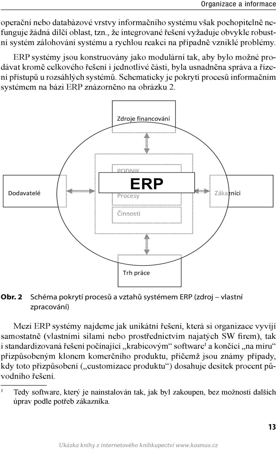 ERP systémy jsou konstruovány jako modulární tak, aby bylo možné prodávat kromě celkového řešení i jednotlivé části, byla usnadněna správa a řízení přístupů u rozsáhlých systémů.