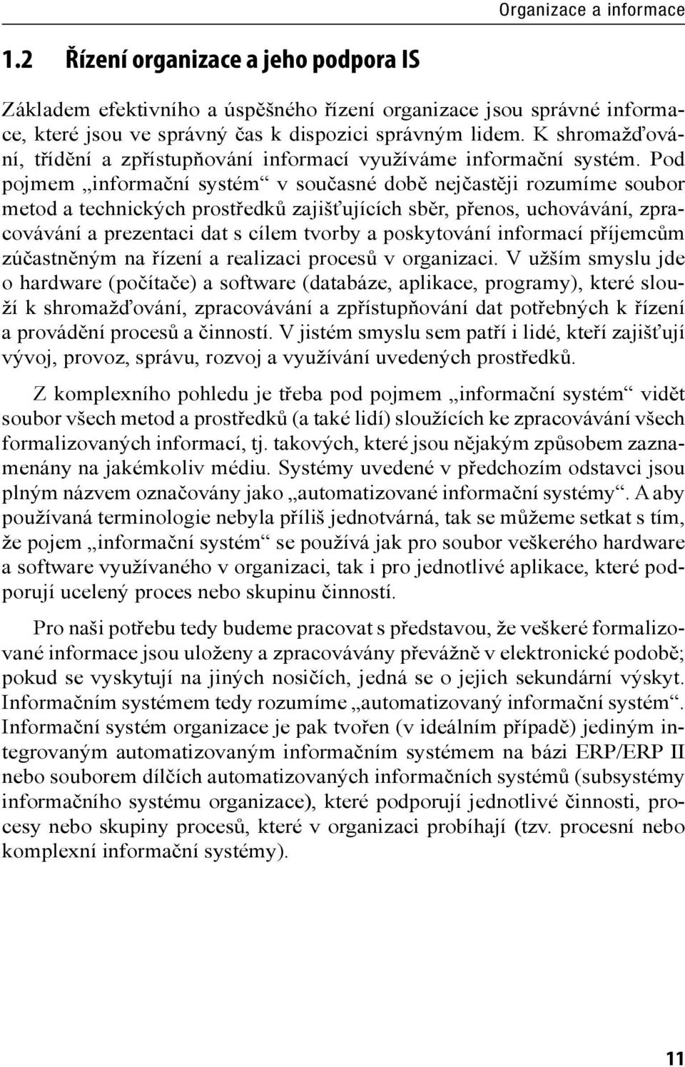 Pod pojmem informační systém v současné době nejčastěji rozumíme soubor metod a technických prostředků zajišťujících sběr, přenos, uchovávání, zpracovávání a prezentaci dat s cílem tvorby a