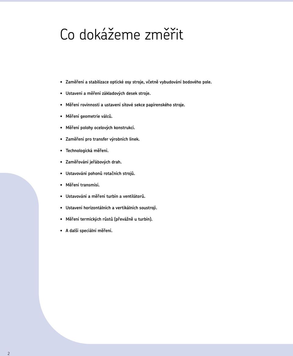 Zaměření pro transfer výrobních linek. Technologická měření. Zaměřování jeřábových drah. Ustavování pohonů rotačních strojů. Měření transmisí.