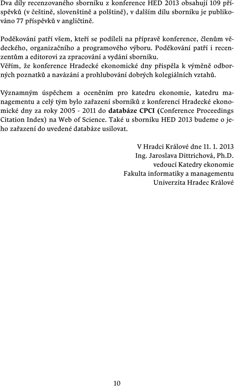 Věřím, že konference Hradecké ekonomické dny přispěla k výměně odborných poznatků a navázání a prohlubování dobrých kolegiálních vztahů.